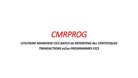 CMRPROG UTILITAIRE MAINVIEW CICS BATCH de REPORTING des STATISTIQUES