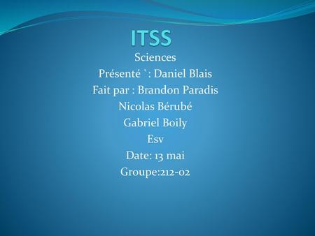 ITSS Sciences Présenté `: Daniel Blais Fait par : Brandon Paradis