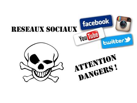 RESEAUX SOCIAUX ATTENTION dangers !.