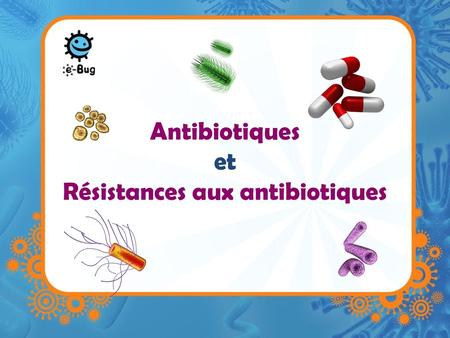 Antibiotiques et Résistances aux antibiotiques