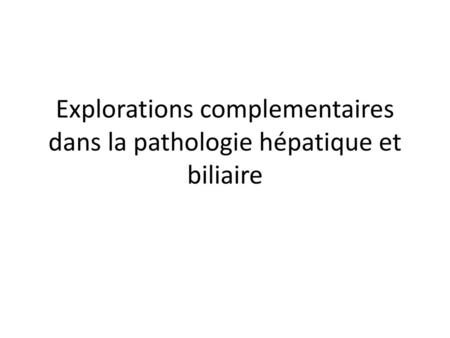 Explorations complementaires dans la pathologie hépatique et biliaire