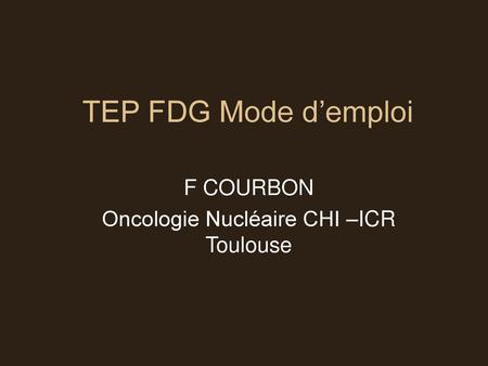 F COURBON Oncologie Nucléaire CHI –ICR Toulouse