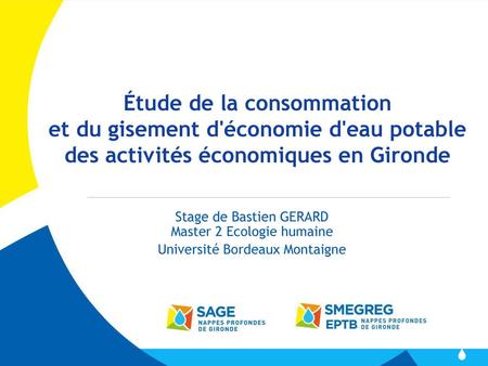 Étude de la consommation et du gisement d'économie d'eau potable des activités économiques en Gironde Stage de Bastien GERARD Master 2 Ecologie humaine.