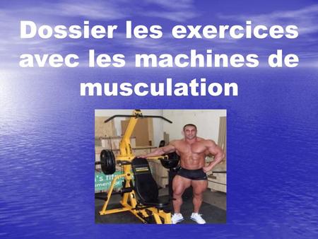 Dossier les exercices avec les machines de musculation
