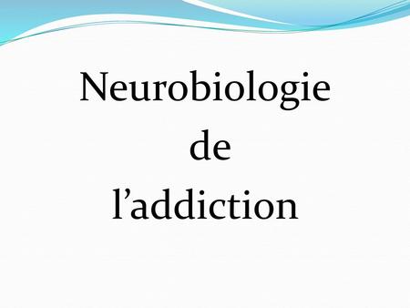 Neurobiologie de l’addiction