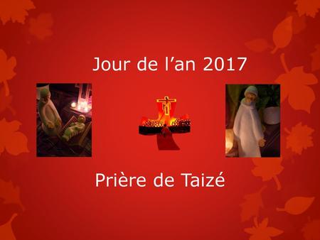 Jour de l’an 2017 Prière de Taizé.