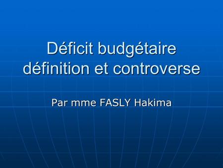 Déficit budgétaire définition et controverse Par mme FASLY Hakima.