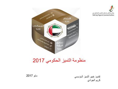 منظومة التميز الحكومي 2017 تقديم: خبير التميز المؤسسي كريم الجوادي مايو 2017.