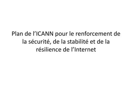 Plan de l’ICANN pour le renforcement de la sécurité, de la stabilité et de la résilience de l’Internet.
