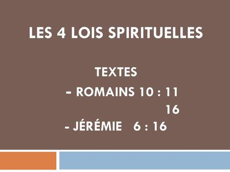 LES 4 LOIS SPIRITUELLES textes - Romains 10 : Jérémie 6 : 16