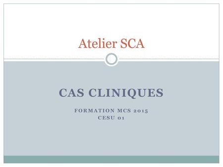 Cas cliniques Formation MCS 2015 CESU 01