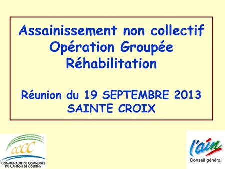 Assainissement non collectif Opération Groupée Réhabilitation Réunion du 19 SEPTEMBRE 2013 SAINTE CROIX.