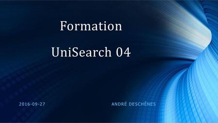 Formation UniSearch 04 2016-09-27 		 		 André Deschênes.