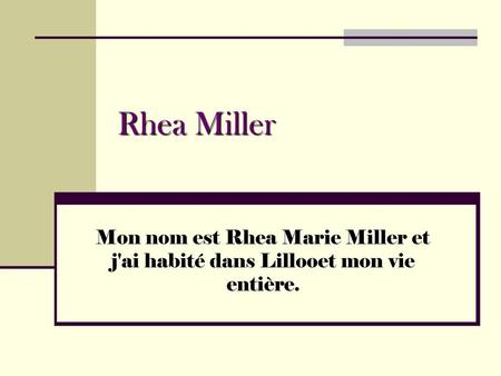 Rhea Miller Mon nom est Rhea Marie Miller et j'ai habité dans Lillooet mon vie entière.