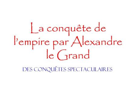 La conquête de l’empire par Alexandre le Grand