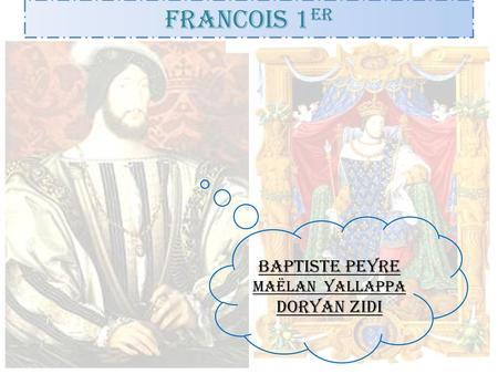 Francois 1er Baptiste PEYRE MaËlan YAlLAPPA Doryan ZIDI.
