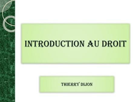 INTRODUCTION AU DROIT Thierry DIJON.