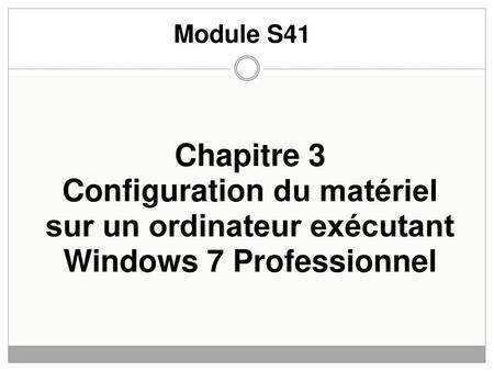 Module S41 Chapitre 3 Configuration du matériel sur un ordinateur exécutant Windows 7 Professionnel.