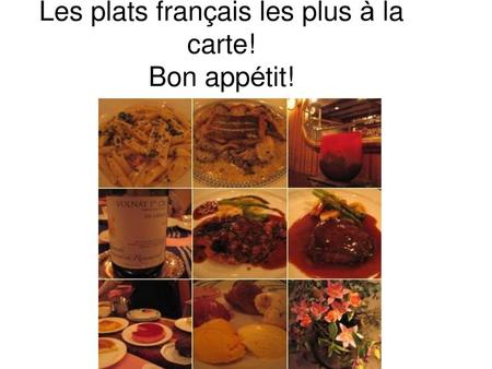 Les plats français les plus à la carte! Bon appétit!