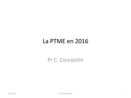La PTME en 2016 Pr C. Courpotin 15/11/16 DIU Bujumbura.
