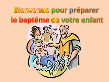 Bienvenue pour préparer le baptême de votre enfant