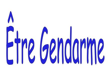 Être Gendarme.