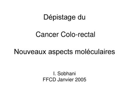 Dépistage du Cancer Colo-rectal Nouveaux aspects moléculaires I