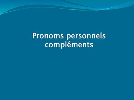 Pronoms personnels compléments
