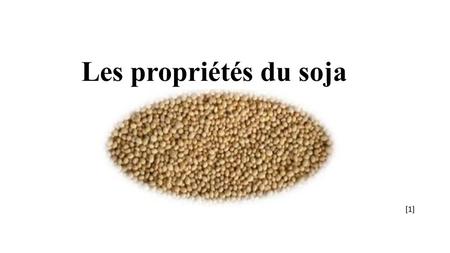 Les propriétés du soja [1].