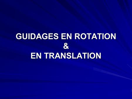 GUIDAGES EN ROTATION & EN TRANSLATION. Plan Introduction Guidages en rotation Guidages en rotation Guidages en translation Guidages en translation.