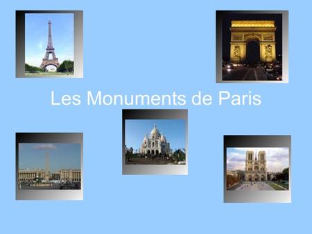 Les Monuments de Paris. La Tour Eiffel Elle a été construite par Gustave Eiffel pour l’Exposition Universelle de 1889 Au début, les Français n’aimaient.