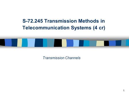 1 S Transmission Methods in Telecommunication Systems (4 cr) Transmission Channels.