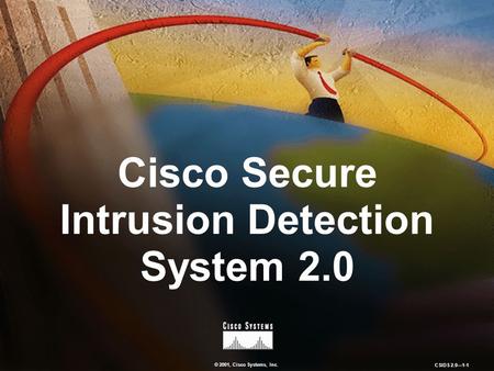 © 2001, Cisco Systems, Inc. CSIDS 2.0—1-1 Cisco Secure Intrusion Detection System 2.0.