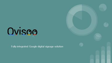 Fully integrated Google digital signage solution.