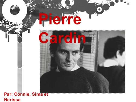 Par: Connie, Sima et Nerissa Pierre Cardin. Pierre Cardin est né en 7 julliet, 1922. Il est né en San Andrea da Barbara Il adorait les costumes et le.