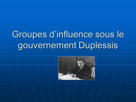 Groupes dinfluence sous le gouvernement Duplessis.