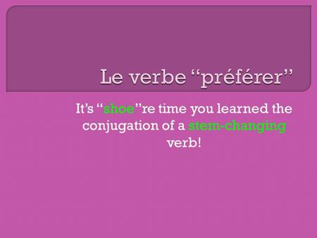 Its shoere time you learned the conjugation of a stem-changing verb!