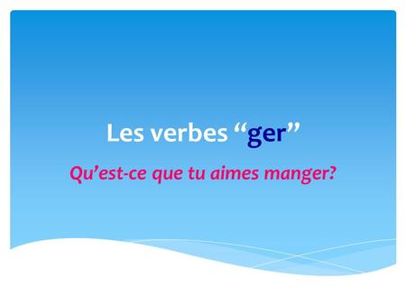 Les verbes ger Quest-ce que tu aimes manger?. Les verbes ger have the same ending as ALL regulier er verbs EXCEPTION: In the nous form, you must leave.