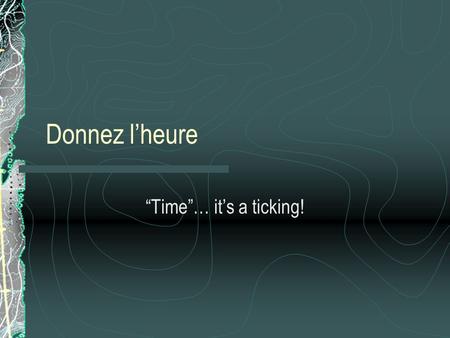 Donnez l’heure “Time”… it’s a ticking!.