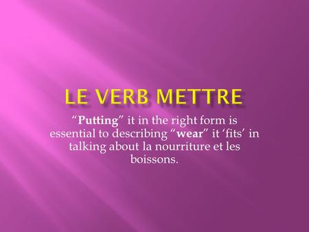 Putting it in the right form is essential to describing wear it fits in talking about la nourriture et les boissons.