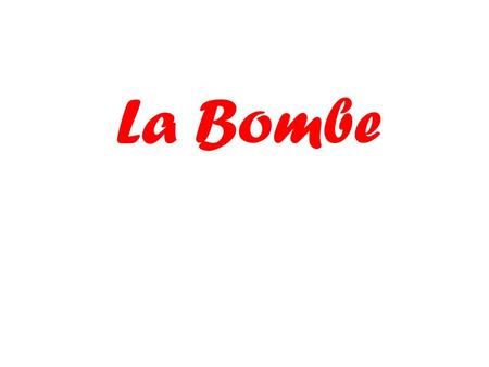 La Bombe. Give two ways to say hello Give two ways to say goodbye.