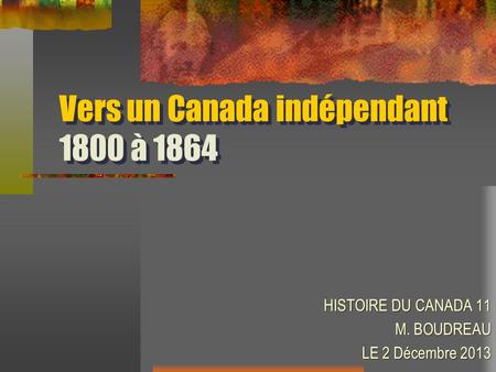 Vers un Canada indépendant 1800 à 1864