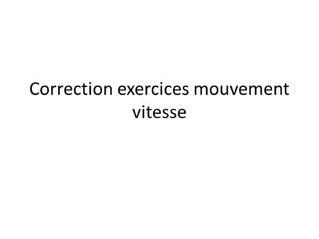 Correction exercices mouvement vitesse