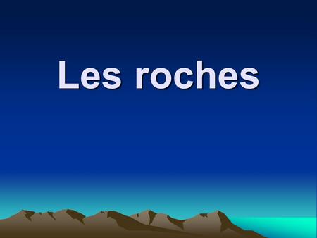 Les roches.