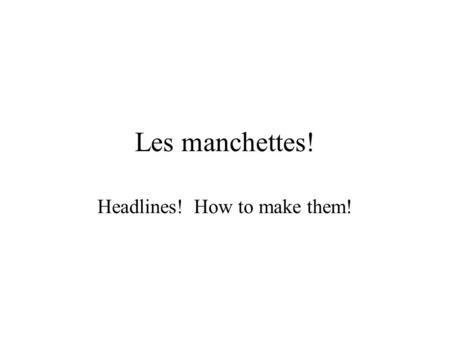 Les manchettes! Headlines! How to make them!. How to make a headline! Woah! What story does this image tell? How do you capture that story in a few short.