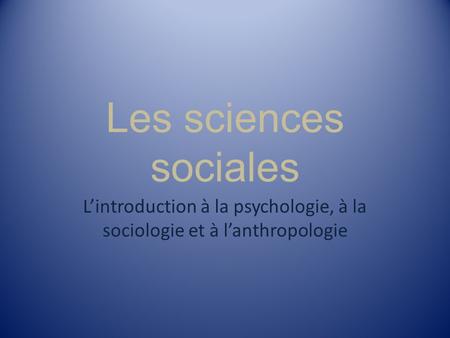 L’introduction à la psychologie, à la sociologie et à l’anthropologie
