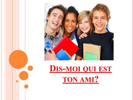 D IS - MOI QUI EST TON AMI ?. C EST MON AMIE. 1. - Сomment sappelle-t-il (elle)? -Elle sappelle … 2. – Quel âge a-t-il (elle)? - Elle a … ans 3.- Où.