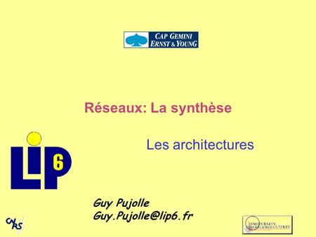 Réseaux: La synthèse Les architectures Guy Pujolle Guy.Pujolle@lip6.fr.