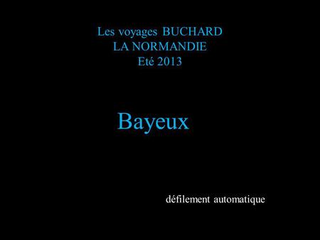 Les voyages BUCHARD LA NORMANDIE Eté 2013 Bayeux défilement automatique.