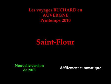 Les voyages BUCHARD en AUVERGNE Printemps 2010 Saint-Flour Nouvelle version de 2013 défilement automatique.